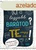 KI A LEGJOBB BARTOD? TE VAGY AZ!