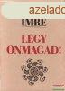 Varga Imre - Lgy nmagad!