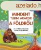 MINDENT TUDNI AKAROK A FLDRL!