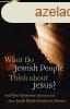 What Do Jewish People Think about Jesus?: And Other Question