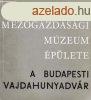 A Magyar Mezgazdasgi Mzeum plete - a budapesti Vajdahun